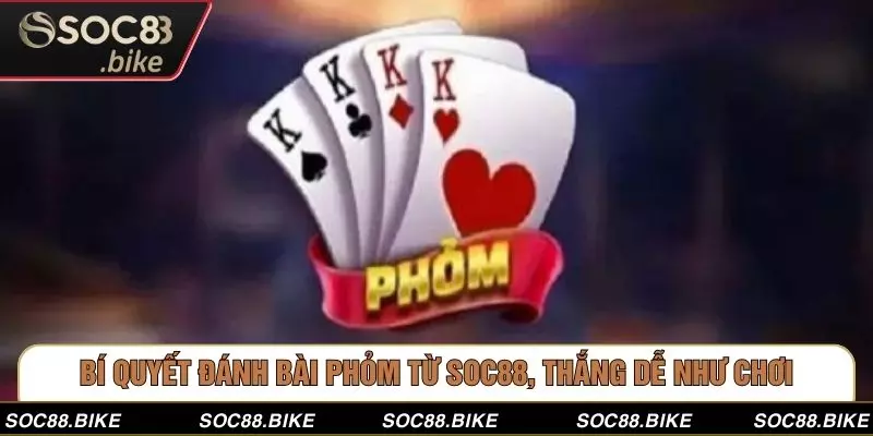Bí Quyết Đánh Bài Phỏm Từ SOC88, Thắng Dễ Như Chơi