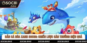 Bắn Cá Rùa Xanh SOC88: Chiến Lược Săn Thưởng Hiệu Quả