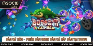Bắn Cá Tiên – Phiên Bản Game Bắn Cá Hấp Dẫn Tại SOC88
