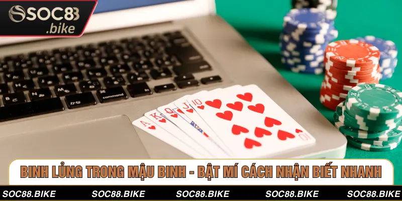 Binh Lủng Trong Mậu Binh - Bật Mí Cách Nhận Biết Nhanh 