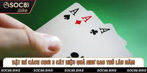Bật Mí Cách Chơi 3 Cây Hiệu Quả Như Cao Thủ Lâu Năm