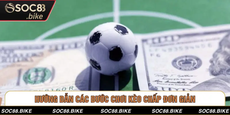 Cách Đánh Kèo Chấp - Bật Mí Bí Kíp Thắng Lớn Từ SOC88 Hướng dẫn các bước chơi kèo chấp đơn giản