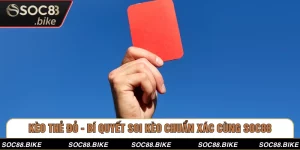 Kèo Thẻ Đỏ - Bí Quyết Soi Kèo Chuẩn Xác Cùng SOC88