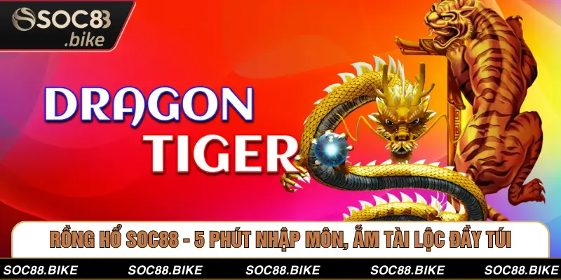 Rồng Hổ SOC88 - 5 Phút Nhập Môn, Ẵm Tài Lộc Đầy Túi Rồng Hổ SOC88 - 5 Phút Nhập Môn, Ẵm Tài Lộc Đầy Túi